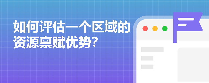 如何评估一个区域的资源禀赋优势？