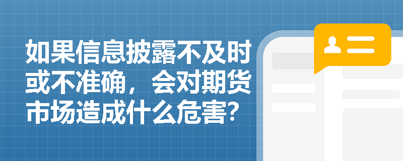如果信息披露不及时或不准确，会对期货市场造成什么危害？交易所会采取哪些补救措施？