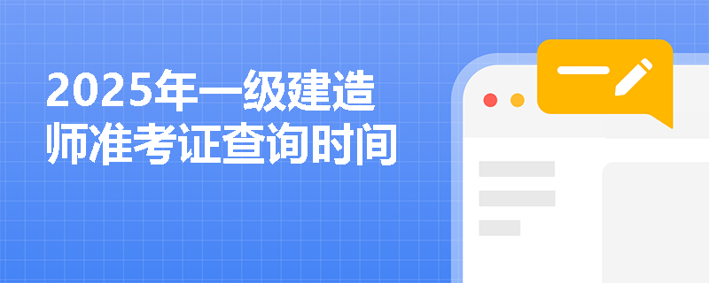 2025年一级建造师准考证查询时间