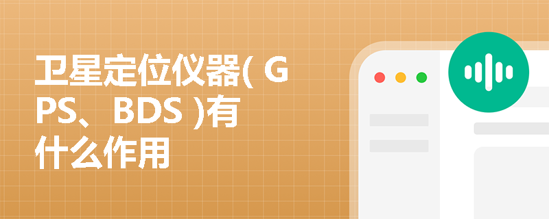 卫星定位仪器( GPS、BDS )有什么作用