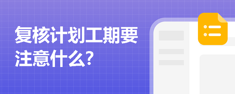 复核计划工期要注意什么？