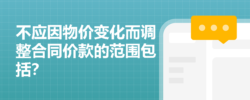 不应因物价变化而调整合同价款的范围包括？