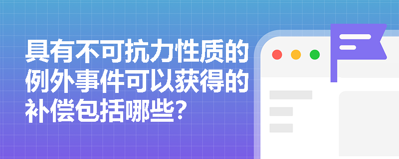 具有不可抗力性质的例外事件可以获得的补偿包括哪些？