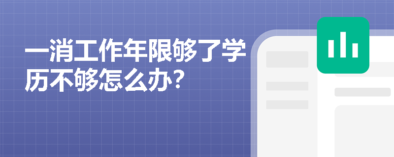 一消工作年限夠了學歷不夠怎么辦？