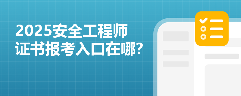 2025安全工程師證書報考入口在哪？
