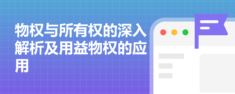 物权与所有权的深入解析及用益物权的应用