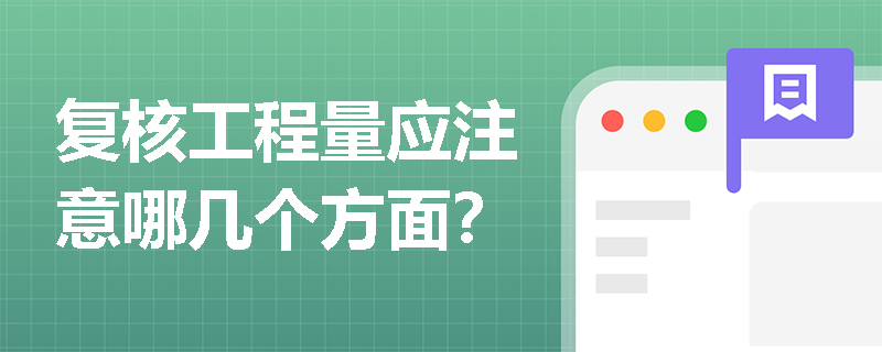 复核工程量应注意哪几个方面？