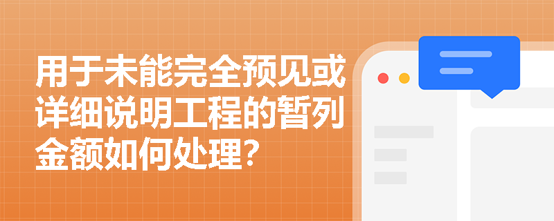 用于未能完全预见或详细说明工程的暂列金额如何处理？