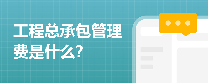 工程总承包管理费是什么？