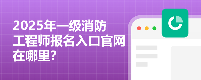2025年一級消防工程師報名入口官網在哪里？