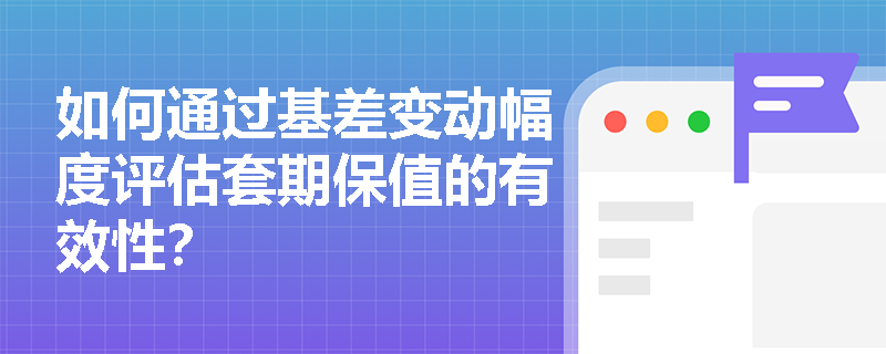如何通过基差变动幅度评估套期保值的有效性？