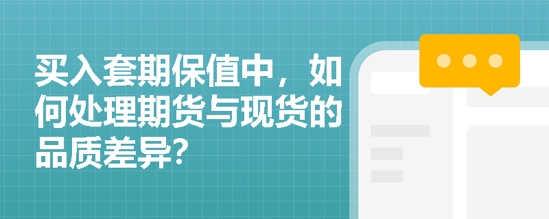 买入套期保值中，如何处理期货与现货的品质差异？
