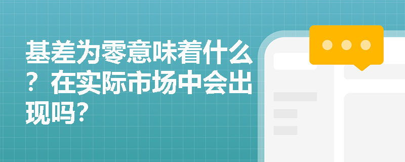 基差为零意味着什么？在实际市场中会出现吗？