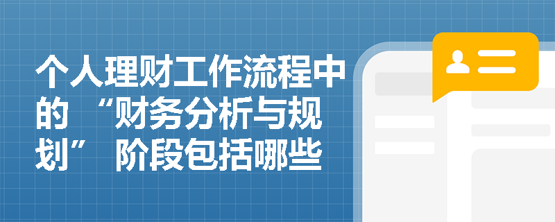 个人理财工作流程中的 “财务分析与规划” 阶段包括哪些具体内容？考试中如何考查这一阶段的核心任务？