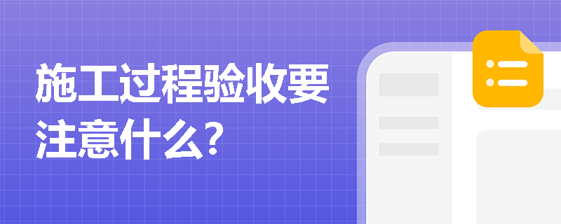 施工过程验收要注意什么？