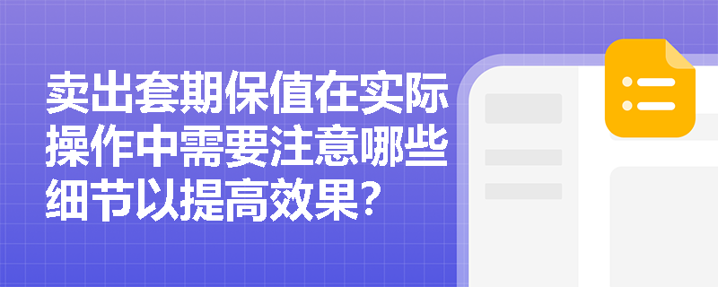 卖出套期保值在实际操作中需要注意哪些细节以提高效果？