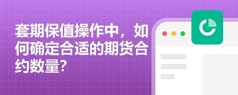 套期保值操作中，如何确定合适的期货合约数量？