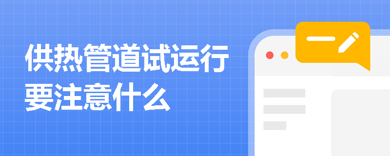 供热管道试运行要注意什么