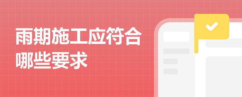 雨期施工应符合哪些要求