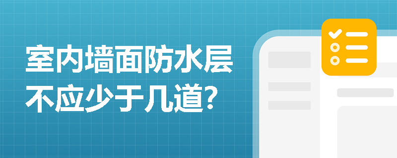室内墙面防水层不应少于几道？