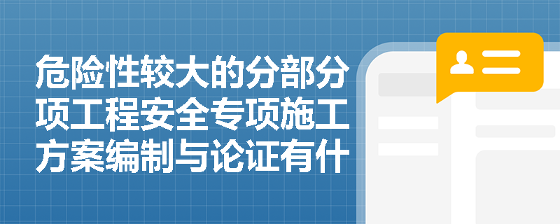 危险性较大的分部分项工程安全专项施工方案编制与论证有什么规定