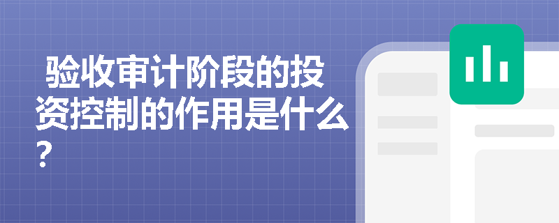  验收审计阶段的投资控制的作用是什么？