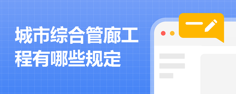 城市综合管廊工程有哪些规定