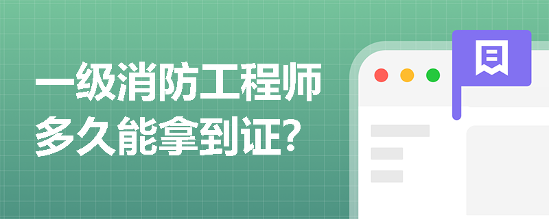 一級消防工程師多久能拿到證？