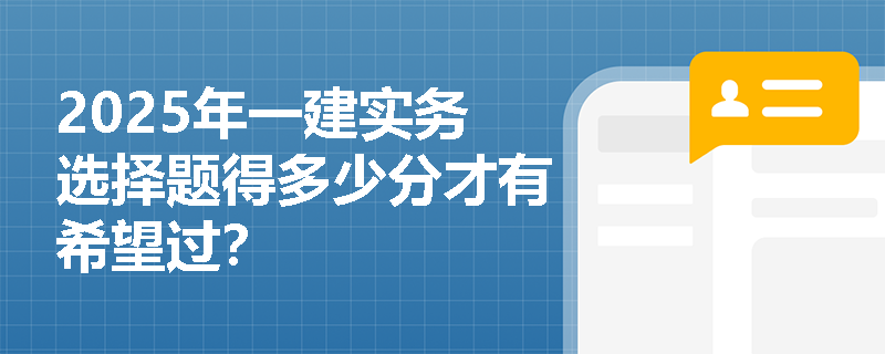 2025年一建实务选择题得多少分才有希望过？