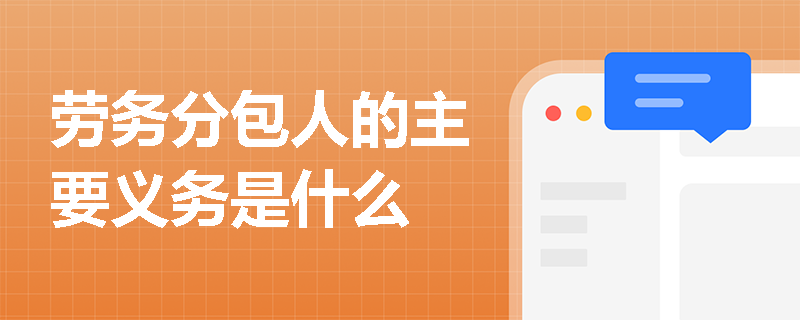 劳务分包人的主要义务是什么