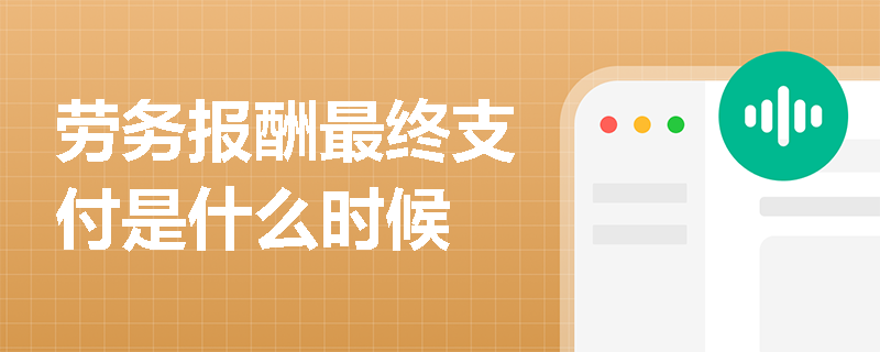 劳务报酬最终支付是什么时候
