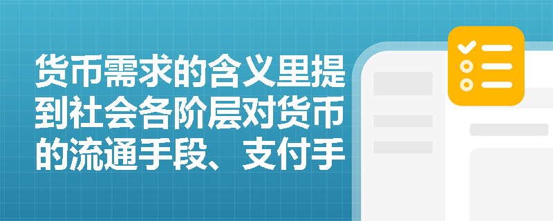 货币需求的含义里提到社会各阶层对货币的流通手段、支付手段和贮藏手段的需求，怎么理解这几种手段需求和货币需求的关系？