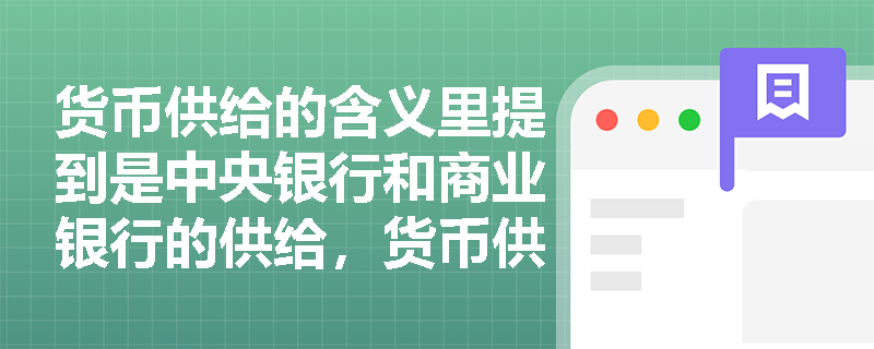 货币供给的含义里提到是中央银行和商业银行的供给，货币供给和社会上的现金、存款有啥关系？