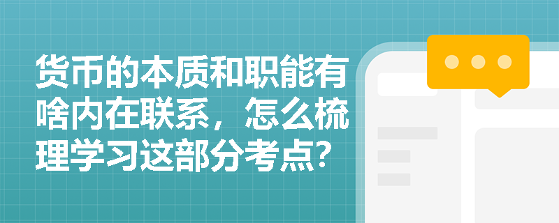 货币的本质和职能有啥内在联系，怎么梳理学习这部分考点？
