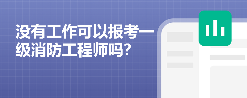 没有工作可以报考一级消防工程师吗？