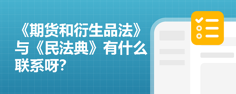 《期货和衍生品法》与《民法典》有什么联系呀？