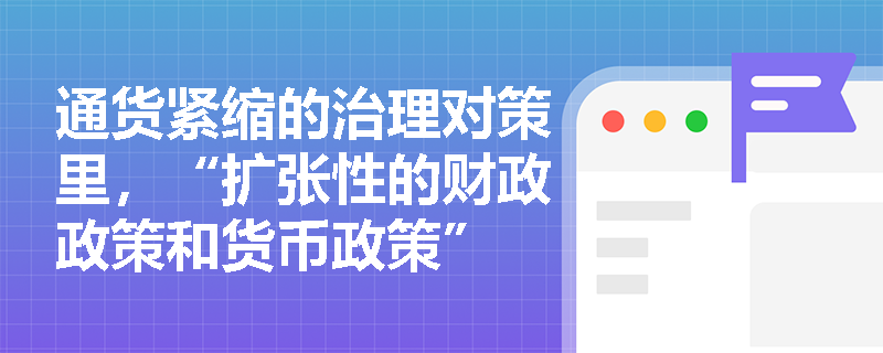 通货紧缩的治理对策里，“扩张性的财政政策和货币政策” 具体怎么操作，考试会考查对策的内容吗？