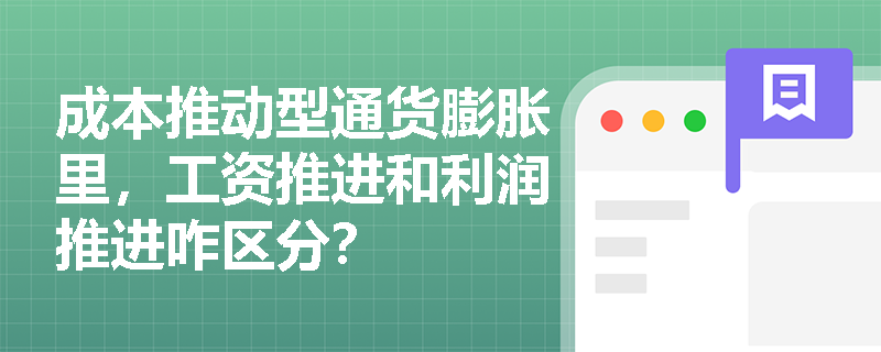 成本推动型通货膨胀里，工资推进和利润推进咋区分？
