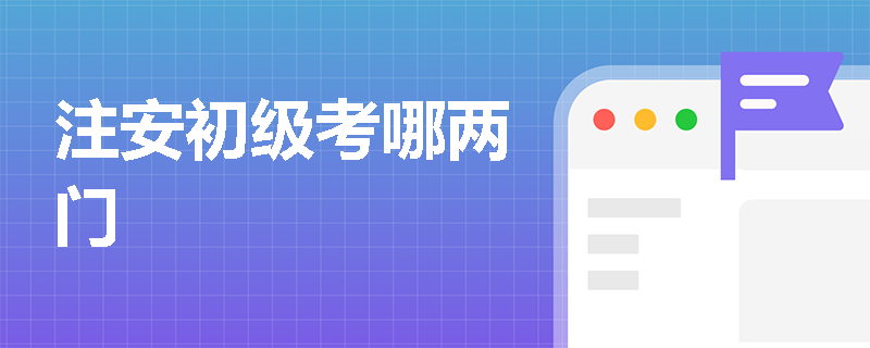 注安初级考哪两门