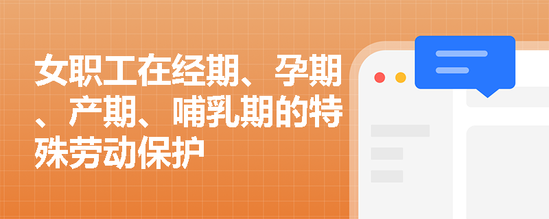 女职工在经期、孕期、产期、哺乳期的特殊劳动保护