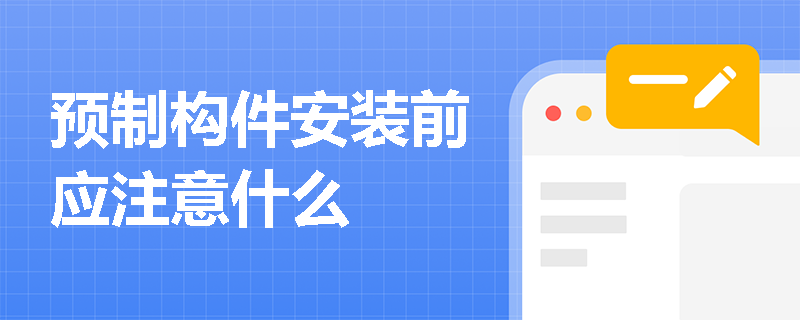 预制构件安装前应注意什么