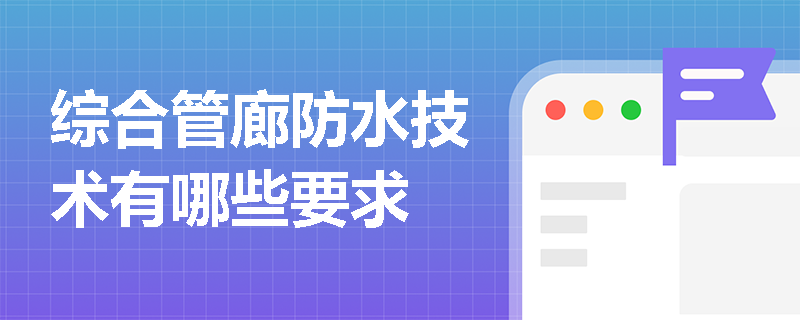 综合管廊防水技术有哪些要求