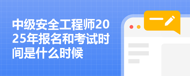中級安全工程師2025年報名和考試時間是什么時候
