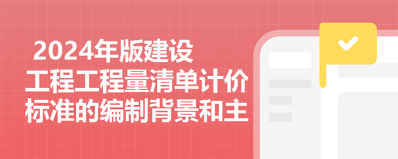  2024年版建设工程工程量清单计价标准的编制背景和主要目的是什么？