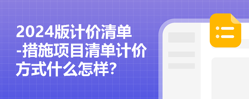 2024版计价清单-措施项目清单计价方式什么怎样？