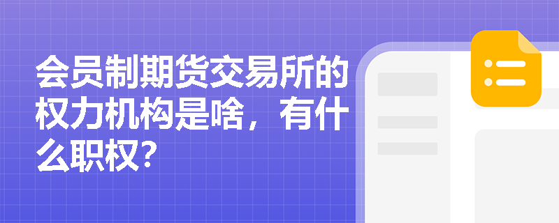 会员制期货交易所的权力机构是啥，有什么职权？