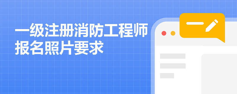 一级注册消防工程师报名照片要求