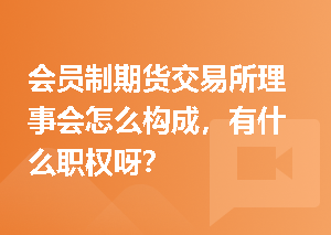 会员制期货交易所理事会怎么构成，有什么职权呀？
