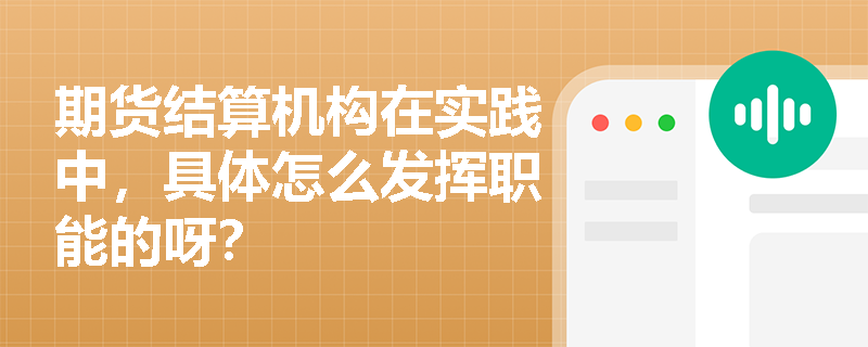期货结算机构在实践中，具体怎么发挥职能的呀？