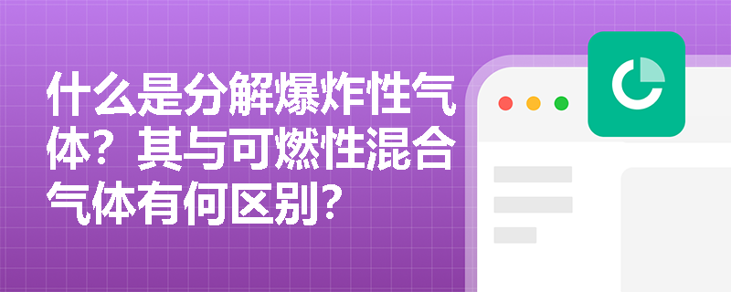 什么是分解爆炸性气体？其与可燃性混合气体有何区别？